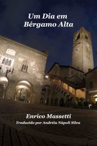 Title: Um Dia Em Bérgamo Alta, Author: Enrico Massetti