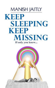 Title: Keep Sleeping Keep Missing- If Only You Knew, Author: Manish Jaitly