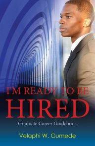 Title: I'm Ready to Be Hired, Author: Velaphi W. Gumede