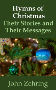 Title: Hymns of Christmas: Their Stories and Their Messages, Author: John Zehring