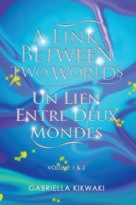 Title: A Link between Two Worlds / Un Lien Entre Deux Mondes: Volume 1 & 2, Author: Gabriella Kikwaki