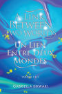 A Link between Two Worlds / Un Lien Entre Deux Mondes: Volume 1 & 2