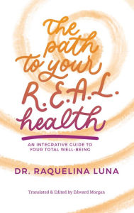 Title: The Path to Your R.E.A.L. Health, Author: Raquelina Luna