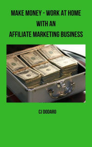 Title: Make Money: Work at Home with an Affiliate Marketing Business, Author: CJ Dodaro