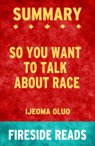Title: Summary of So You Want to Talk About Race by Ijeoma Oluo, Author: Fireside Reads