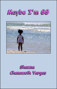 Title: Maybe I'm GG, Author: Shawna Chenoweth Vargas