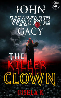 John Wayne Gacy: The Killer Clown by Gisela K. | NOOK Book (eBook ...