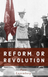 Title: Reform or Revolution, Author: Rosa Luxemburg