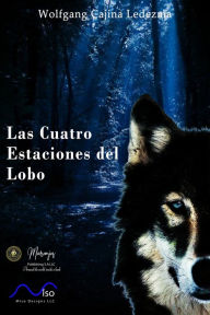 Title: Las Cuatro Estaciones Del Lobo, Author: Wolfgang Cajina Ledezma