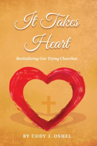Title: It Takes Heart Revitalizing Our Dying Churches, Author: Cody Oshel