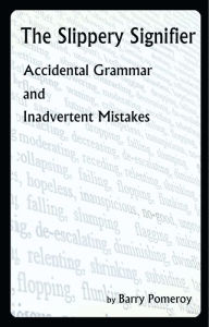 Title: The Slippery Signifier: Accidental Grammar and Inadvertent Mistakes, Author: Barry Pomeroy