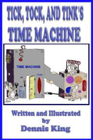 Title: Tick, Tock, and Tink's Time Machine, Author: Dennis King