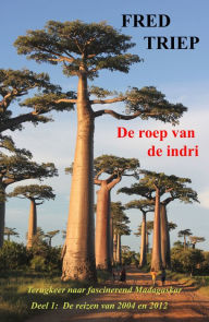 Title: De roep van de Indri- Terugkeer naar fascinerend Madagaskar, deel 1, Author: Fred Triep