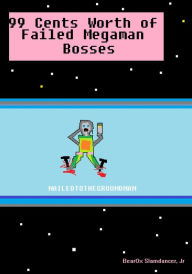 Title: 99 Cents Worth of Failed Megaman Bosses, Author: BearOx Slamdancer Jr