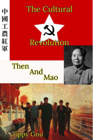 Title: The Cultural Revolution: Then and Mao, Author: Tippy Gnu