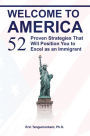 Welcome to America: 52 Proven Strategies That Will Position You to Excel as an Immigrant