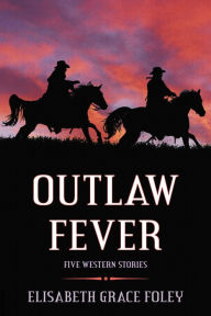 Title: Outlaw Fever: Five Western Stories, Author: Elisabeth Grace Foley