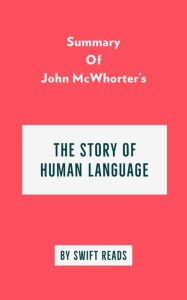 Title: Summary of John McWhorter's The Story of Human Language., Author: Swift Reads