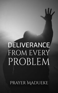 Title: Deliverance From Every Problem, Author: Prayer M. Madueke