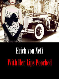 Title: With Her Lips Pooched, Author: Erich von Neff