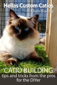 Title: Catio Building Tips and Tricks From the Pros for the DIYer, Author: Don Bacha