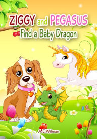 Title: Ziggy and Pegasus Find a Baby Dragon, Author: A.E. Wilman