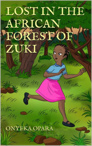 Title: Lost In The African Forest Of Zuki, Author: Onyeka Opara