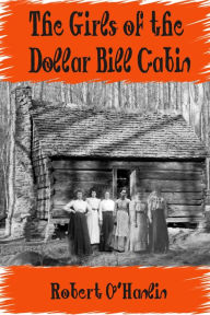 Title: The Girls of the Dollar Bill Cabin, Author: Robert O' Hanlin