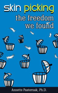 Title: Skin Picking: The Freedom We Found, Author: Annette Pasternak