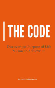 Title: The Code: Discover the Purpose of Life and How to Achieve It, Author: Andrew Stadtmauer