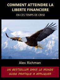 Title: Comment atteindre la liberté financière en ces temps de crise, Author: Alex Richman