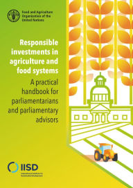 Title: Responsible Investments in Agriculture and Food Systems: a Practical Handbook for Parliamentarians and Parliamentary Advisors, Author: Food and Agriculture Organization of the United Nations