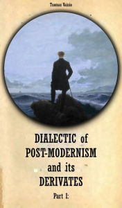 Title: Dialectic of Postmodernism and its Derivates Part I, Author: Tuomas Vainio