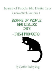 Title: Beware of People Who Dislike Cats Cross Stitch Pattern 1, Author: Cynthia Bailey-Rug