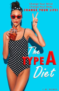 Title: The Type A Diet: Change Your Mind, Change Your Body, Change Your Life!, Author: L.M. Senier