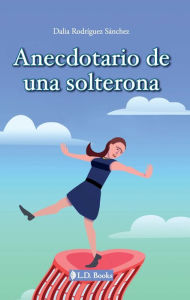 Title: Anecdotario de una solterona, Author: Dalia Rodríguez Sánchez