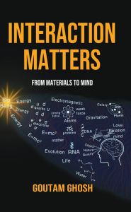 Title: Interaction Matters: From Materials to Mind, Author: Goutam Ghosh