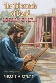 Title: The Tabernacle of David: A Study of How the Psalms Define Prophetic Numerology, Author: Russell Stendal