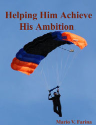 Title: Helping Him Achieve His Ambition, Author: Mario V. Farina