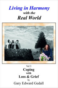 Title: Living in Harmony with the Real-World Vol 3 Coping with Loss and Grief, Author: Gary Edward Gedall