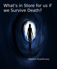 Title: What's in Store for us if we Survive Death?, Author: Stephen Russell-Lacy