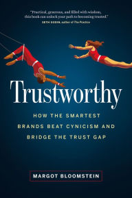 Title: Trustworthy: How the Smartest Brands Beat Cynicism and Bridge the Trust Gap, Author: Margot Bloomstein