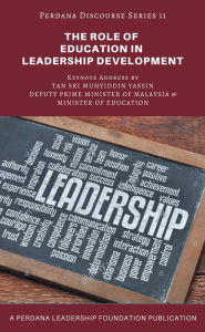 Title: The Role of Education in Leadership Development: Perdana Discourse Series 11, Author: Perdana Leadership Foundation