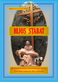 Title: Hijos Stabat. Meditación Sobre Una Vocación Nueva. Providencialmente Muy Especial, Author: Juan Alvarez