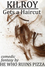 Title: Kilroy Gets a Haircut, Author: He Who Ruins Pizza
