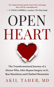 Title: Open Heart: The Transformational Journey of a Doctor Who, After Bypass Surgery at 61, Ran Marathons and Climbed Mountains, Author: Akil Taher