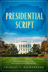 Title: Presidential Script: Handwriting Analyses of United States Presidents, Author: Charles T. Richardson