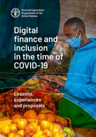 Title: Digital Finance and Inclusion in the Time of Covid-19: Lessons, Experiences and Proposals, Author: Food and Agriculture Organization of the United Nations