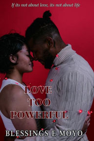 Title: Love too Powerful, Author: Blessings Emmanuel Moyo Sr