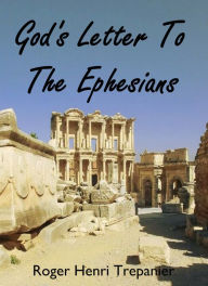 Title: God's Letter To The Ephesians, Author: Roger Henri Trepanier